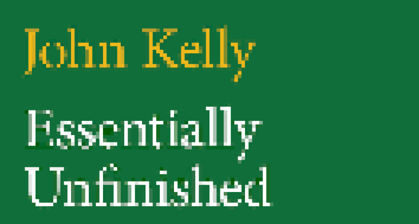 Essentially Unfinished: Poems 1964-2024 by John Kelly